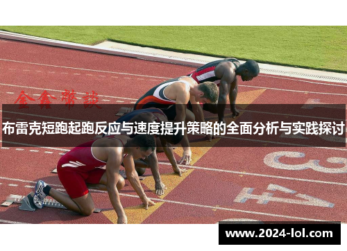布雷克短跑起跑反应与速度提升策略的全面分析与实践探讨