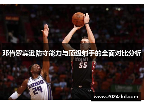 邓肯罗宾逊防守能力与顶级射手的全面对比分析