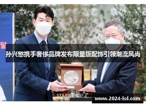 孙兴慜携手奢侈品牌发布限量版配饰引领潮流风尚