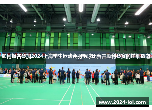 如何报名参加2024上海学生运动会羽毛球比赛并顺利参赛的详细指南